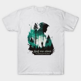 Leaf me alone, I'm pining for the forest T-Shirt